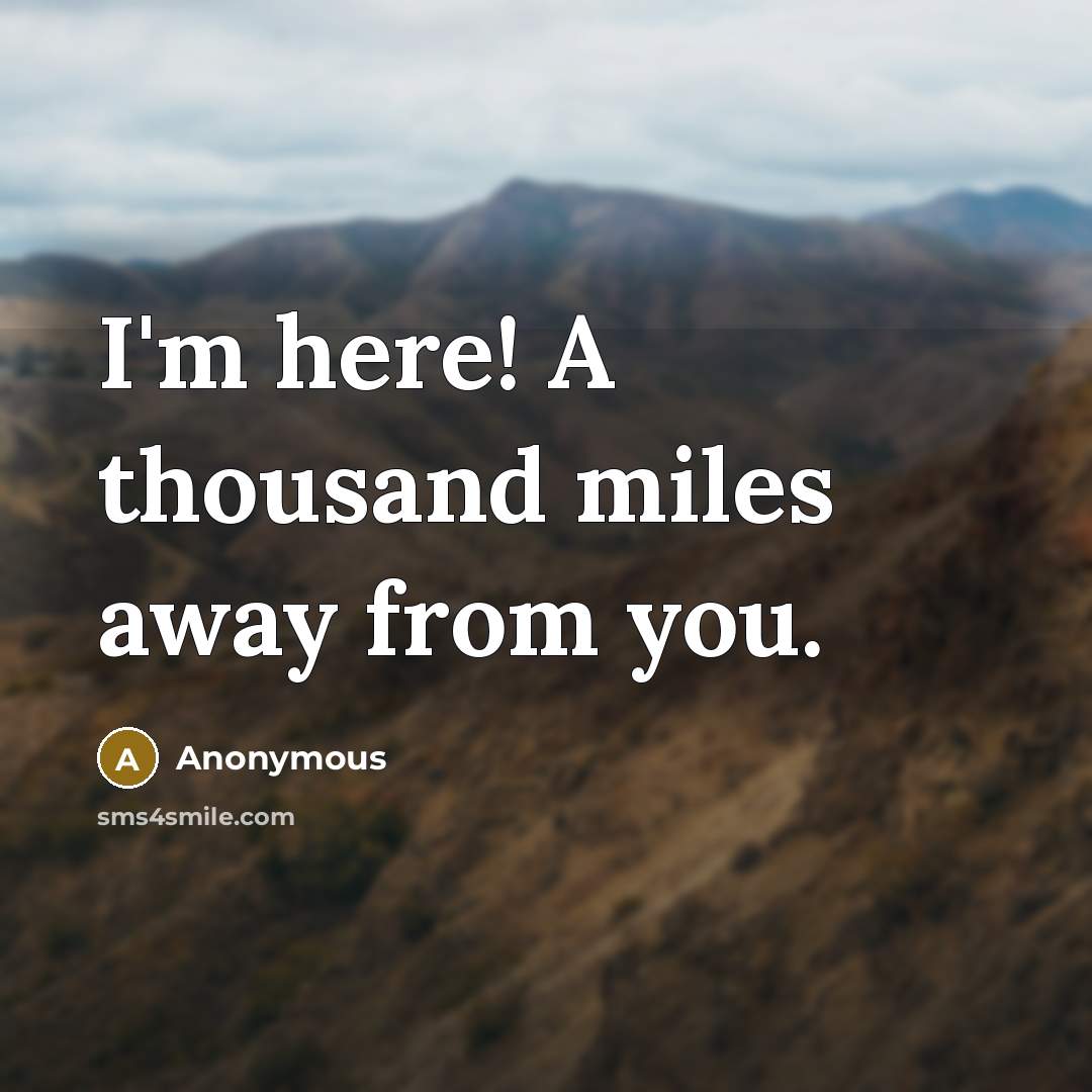 “I'm here! A thousand miles away from you.” quote by Anonymous