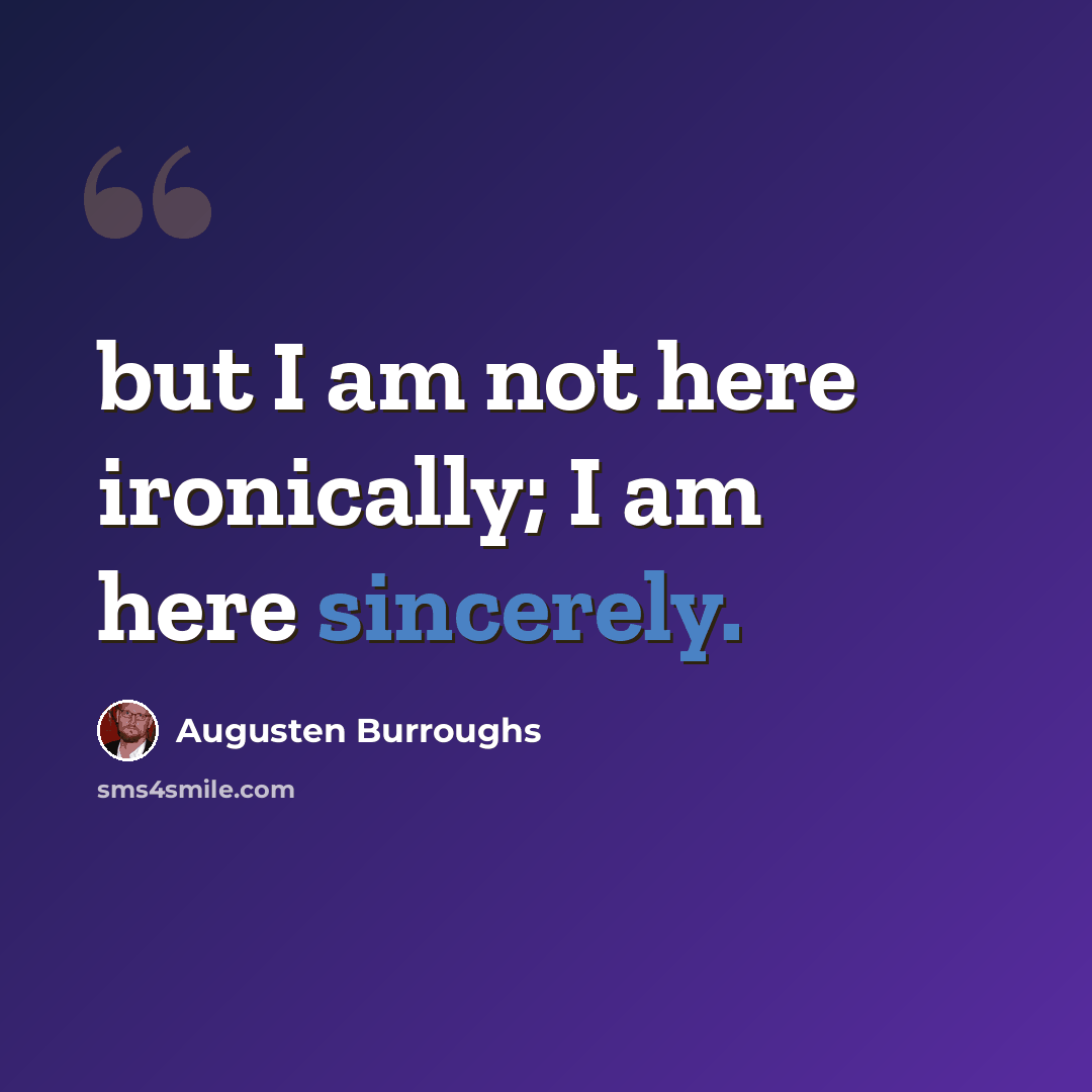“but I am not here ironically; I am here sincerely.” quote by Augusten Burroughs