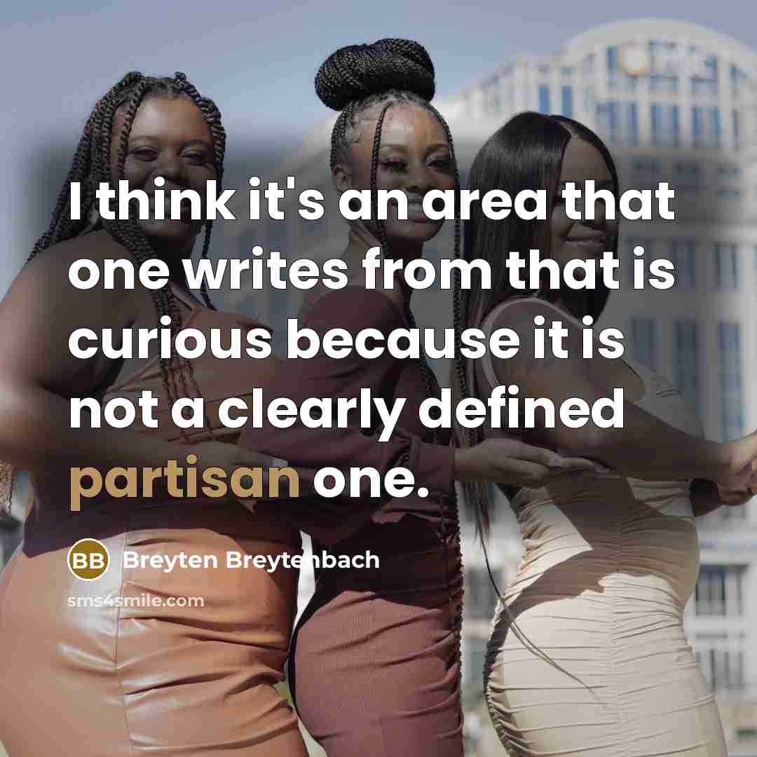 “I think it's an area that one writes from that is curious because it is not a clearly defined partisan one.” quote by Breyten Breytenbach