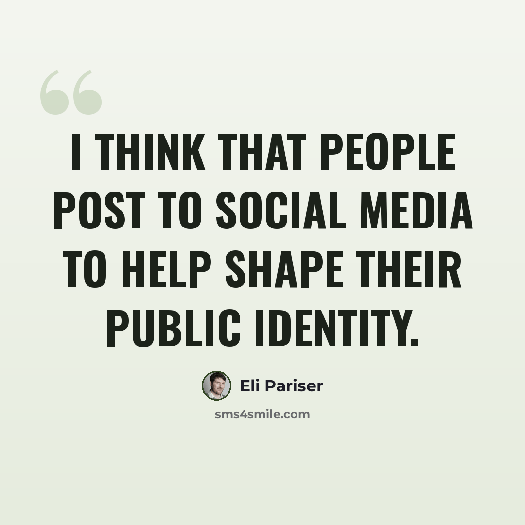 “I think that people post to social media to help shape their public identity.” quote by Eli Pariser