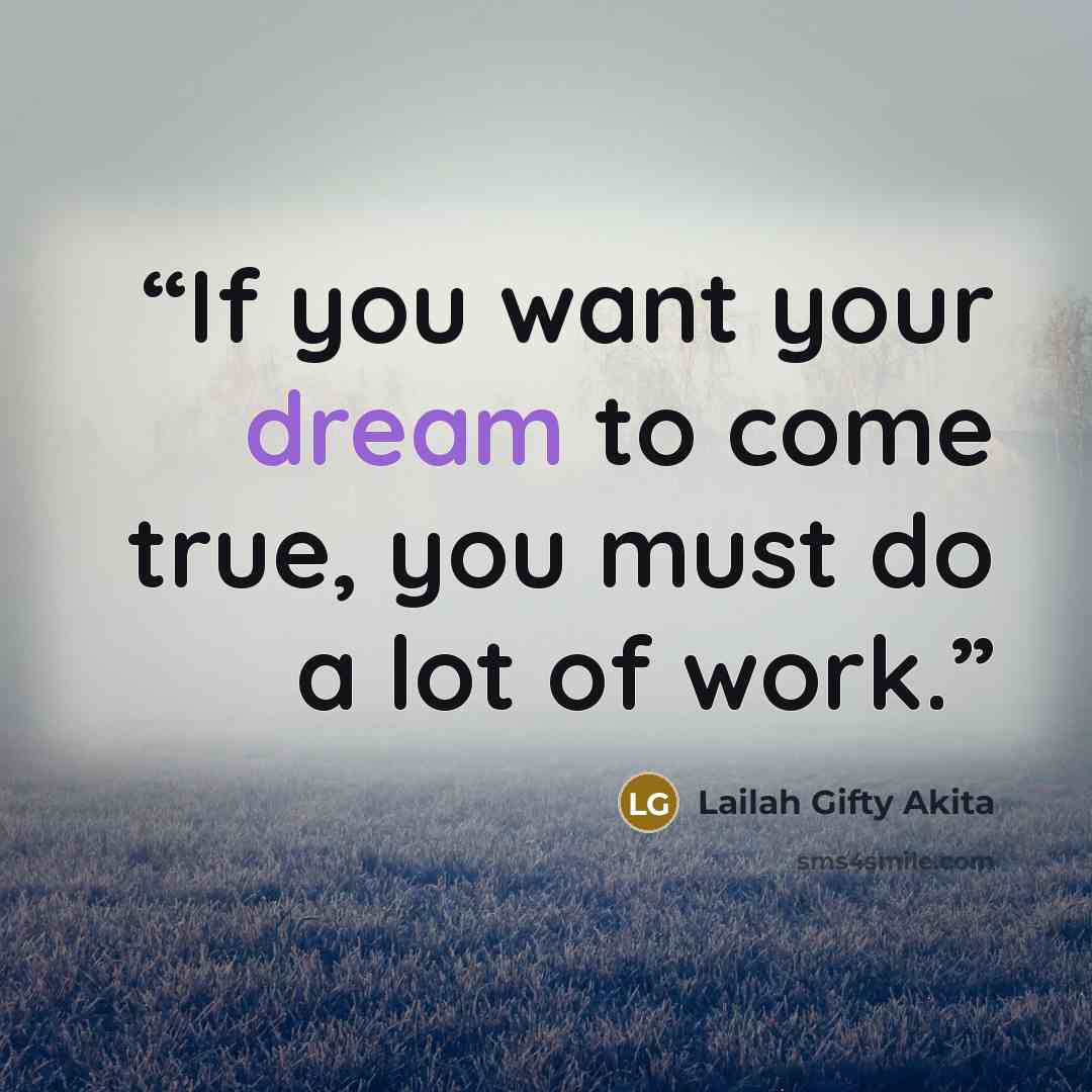 “If you want your dream to come true, you must do a lot of work.” quote by Lailah Gifty Akita