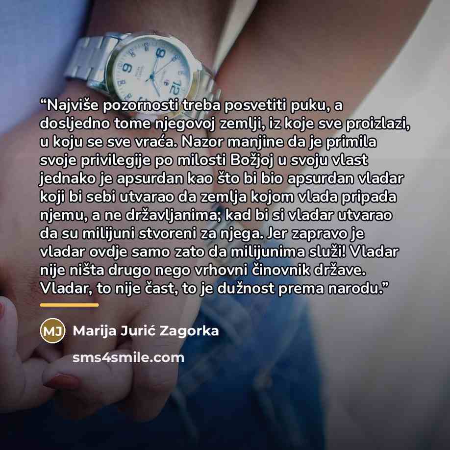 “Najviše pozornosti treba posvetiti puku, a dosljedno tome njegovoj zemlji, iz koje sve proizlazi, u koju se sve vraća. Nazor manjine da je primila svoje privilegije po milosti Božjoj u svoju vlast jednako je apsurdan kao što bi bio apsurdan vladar koji bi sebi utvarao da zemlja kojom vlada pripada…” quote by Marija Jurić Zagorka