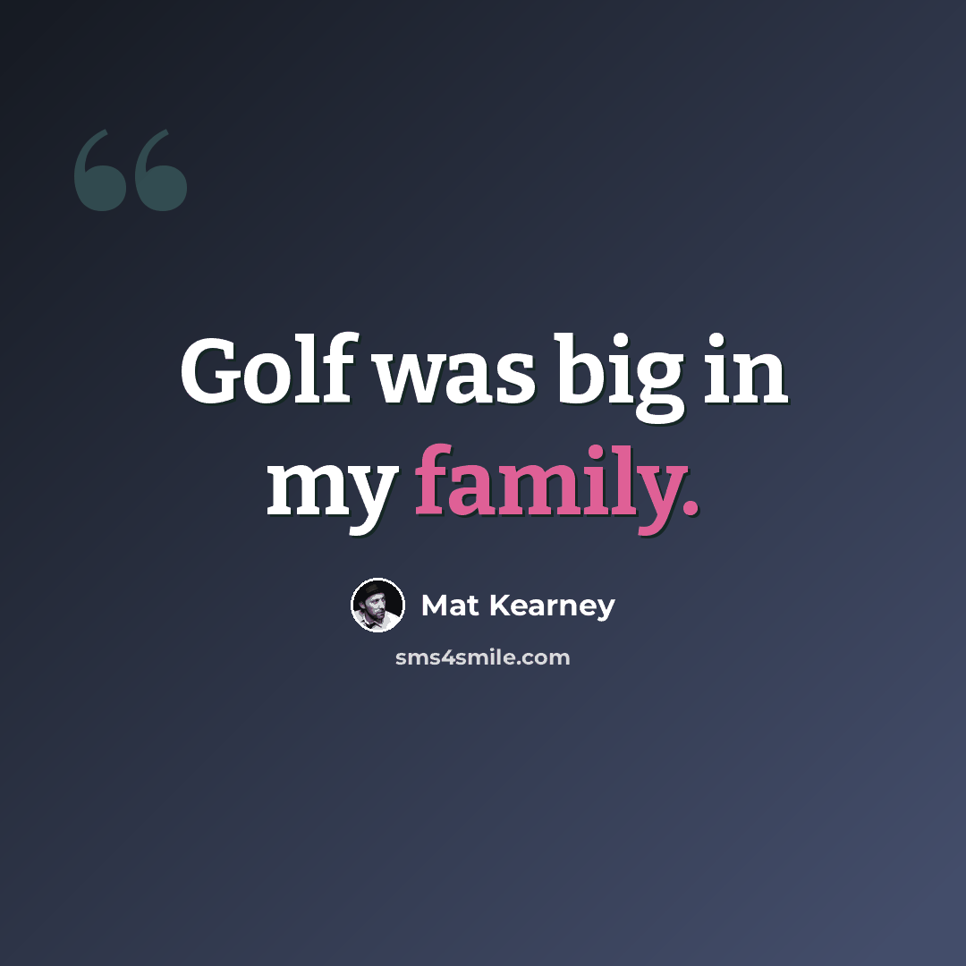 “Golf was big in my family.” quote by Mat Kearney