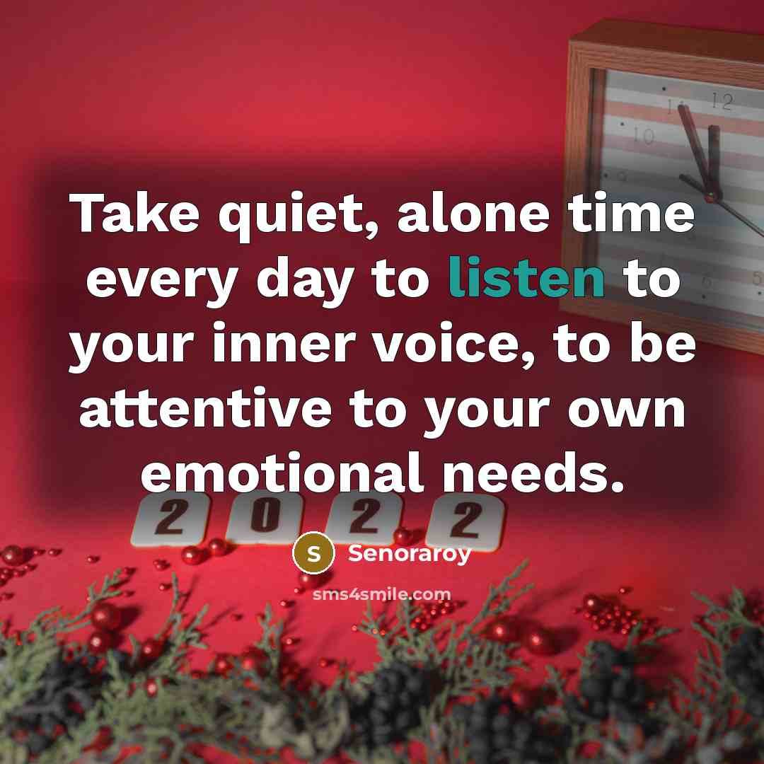 “Take quiet, alone time every day to listen to your inner voice, to be attentive to your own emotional needs.” quote by Senoraroy