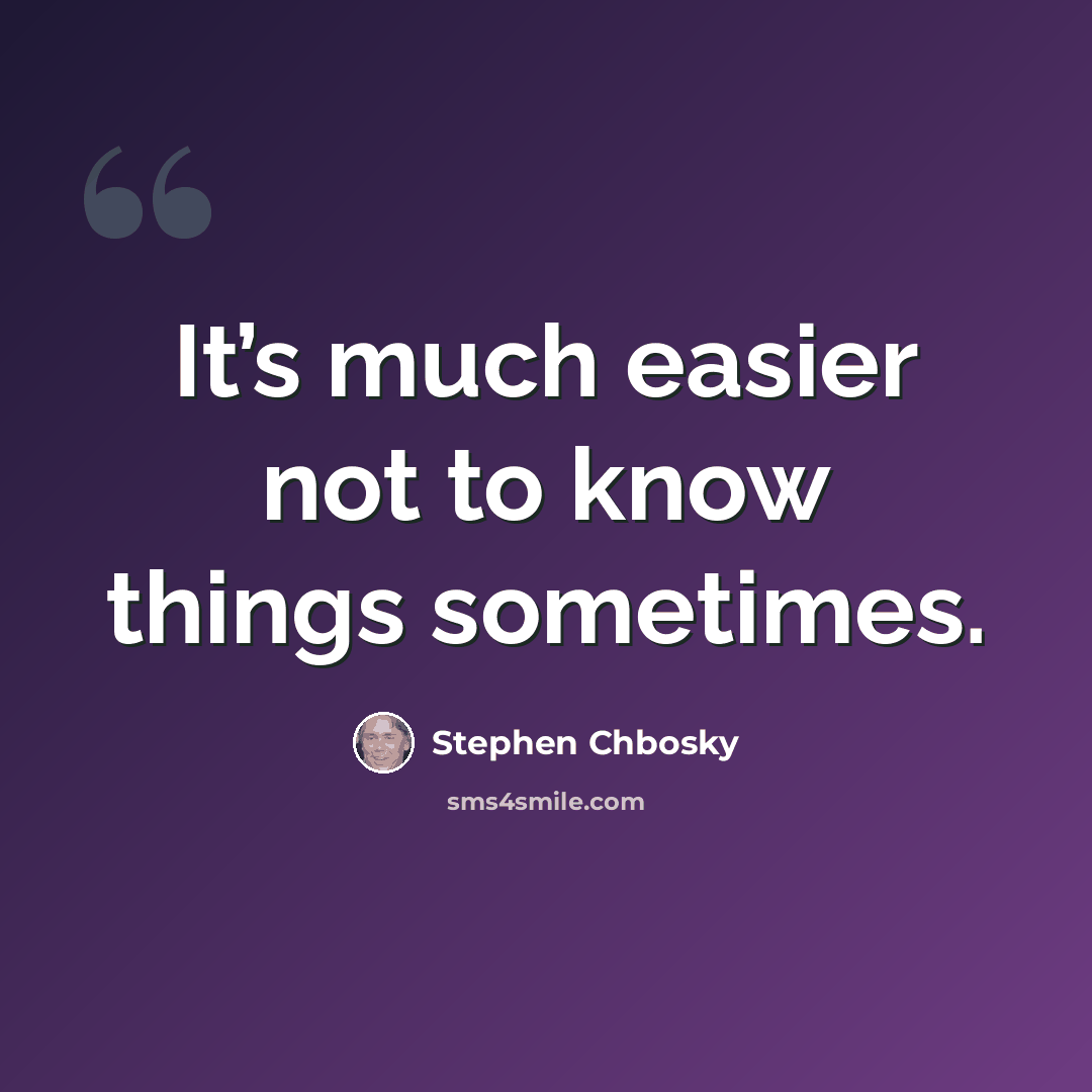 “It’s much easier not to know things sometimes.” quote by Stephen Chbosky