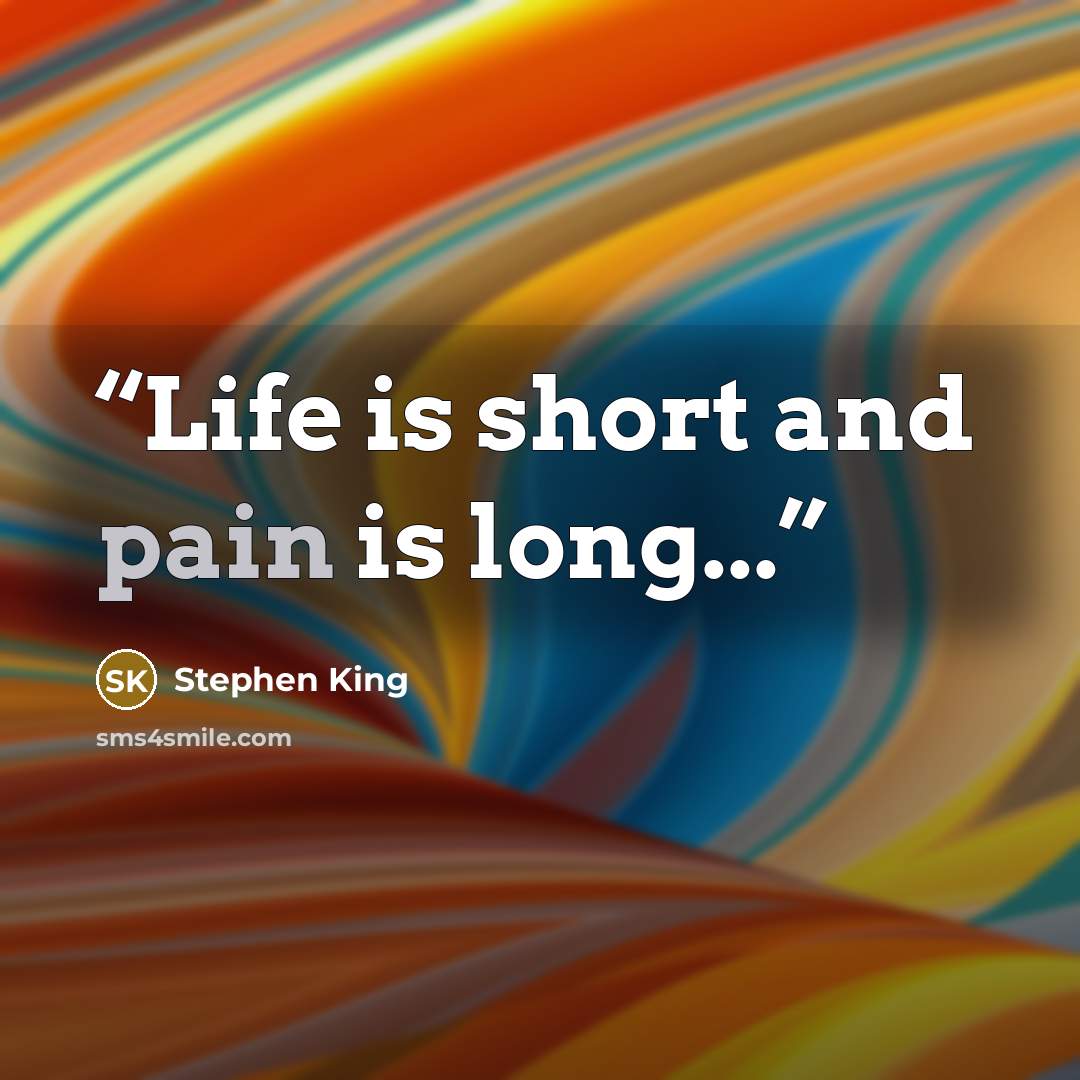 “Life is short and pain is long...” quote by Stephen King