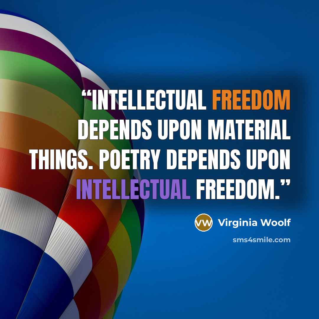 “Intellectual freedom depends upon material things. Poetry depends upon intellectual freedom.” quote by Virginia Woolf