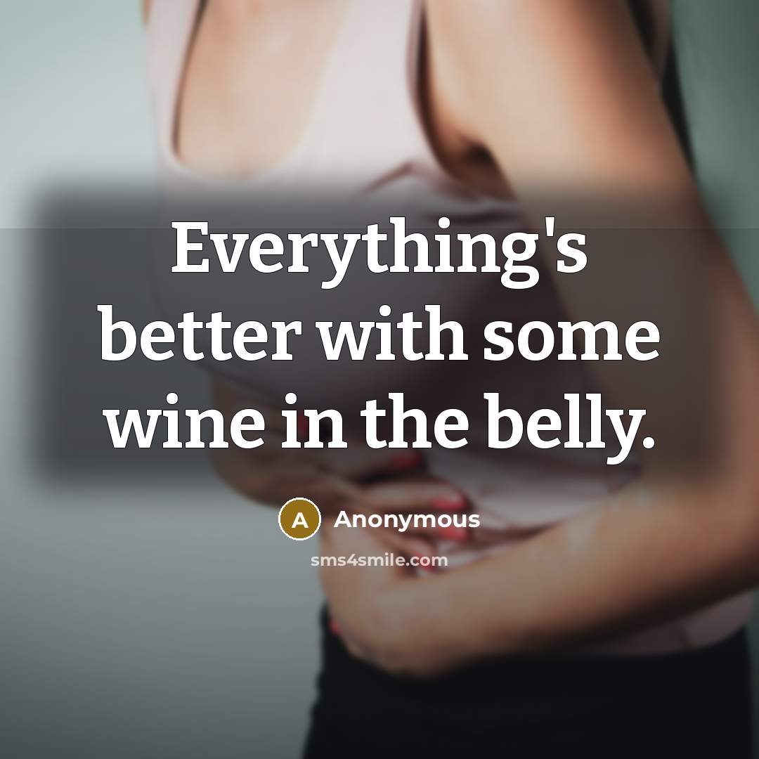 “Everything's better with some wine in the belly.” quote by Anonymous