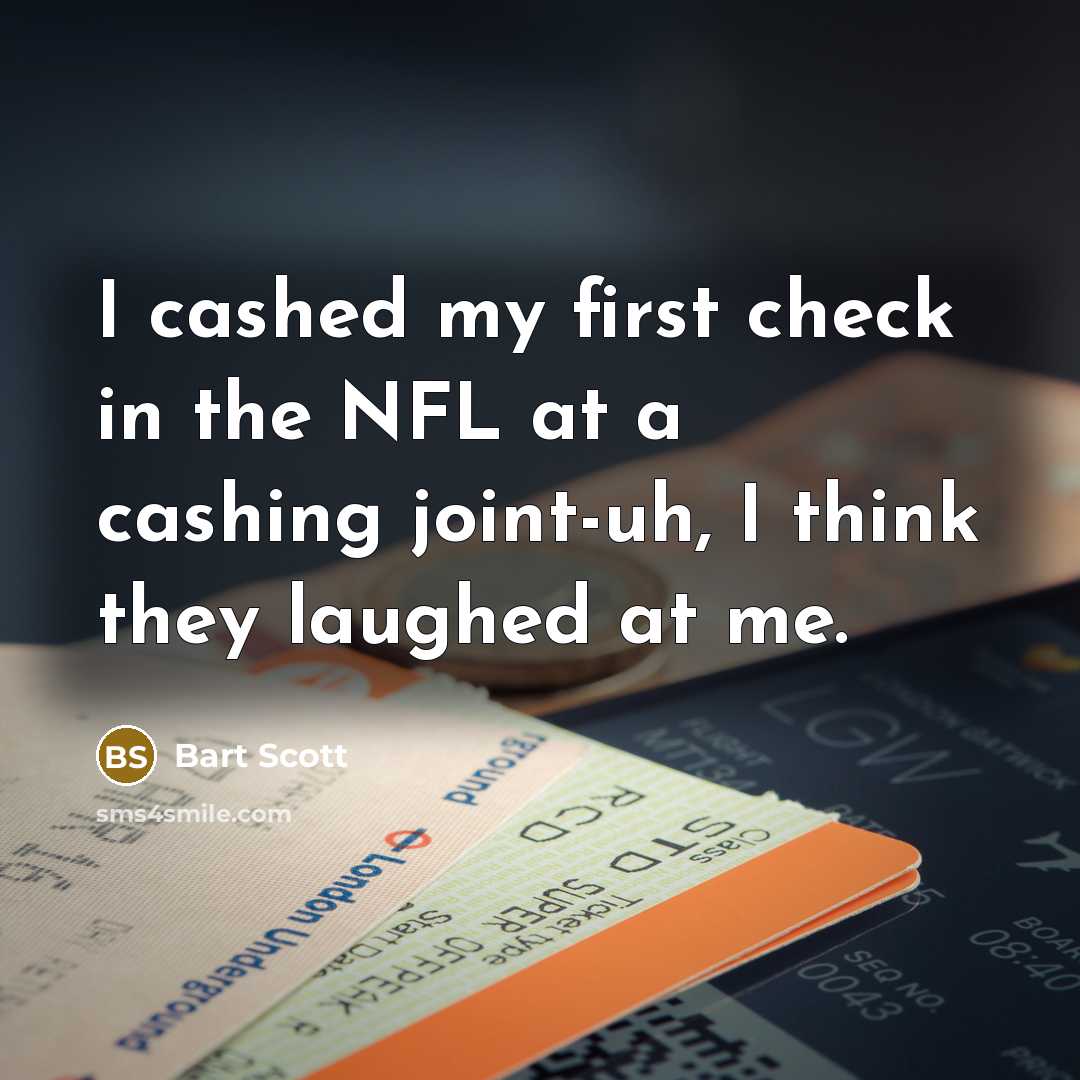 “I cashed my first check in the NFL at a cashing joint-uh, I think they laughed at me.” quote by Bart Scott