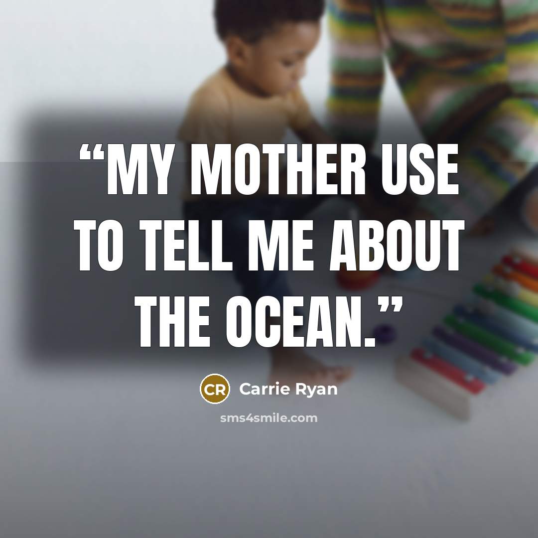 “My mother use to tell me about the ocean.” quote by Carrie Ryan