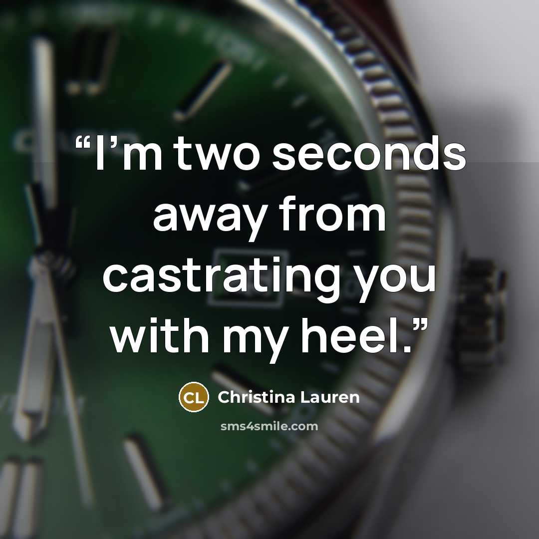 “I'm two seconds away from castrating you with my heel.” quote by Christina Lauren