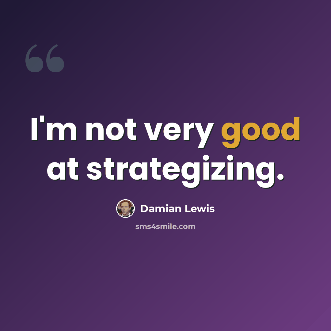“I'm not very good at strategizing.” quote by Damian Lewis