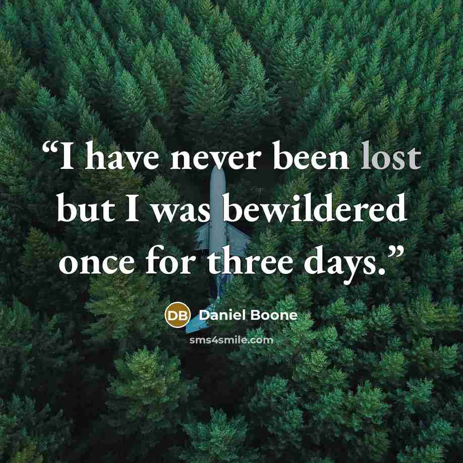 “I have never been lost but I was bewildered once for three days.” quote by Daniel Boone
