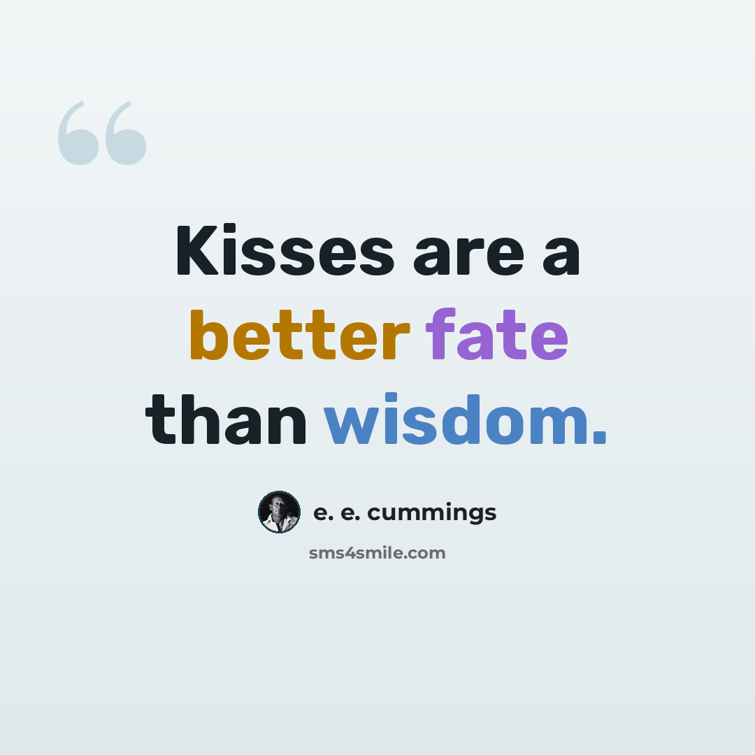 “Kisses are a better fate than wisdom.” quote by e. e. cummings