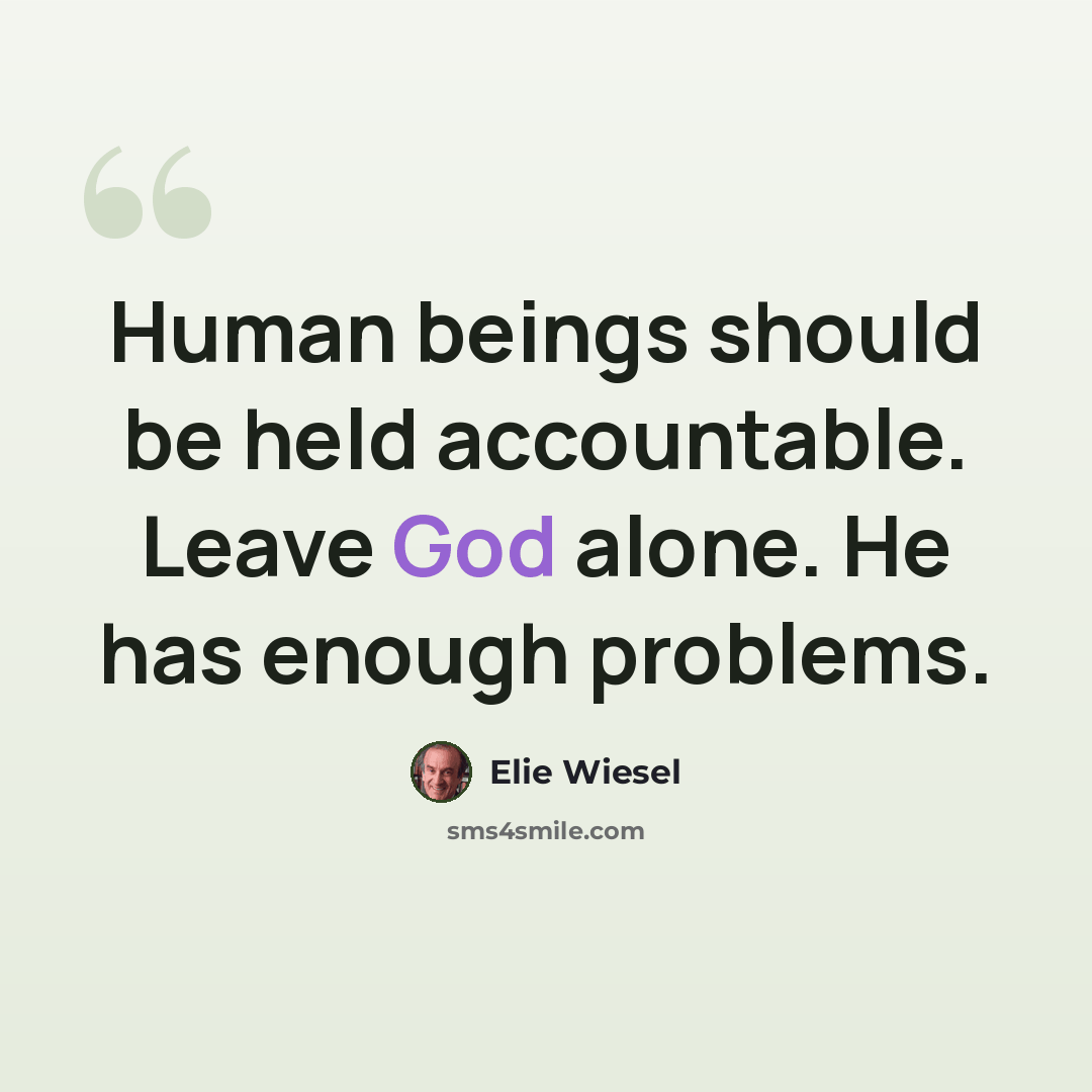 “Human beings should be held accountable. Leave God alone. He has enough problems.” quote by Elie Wiesel