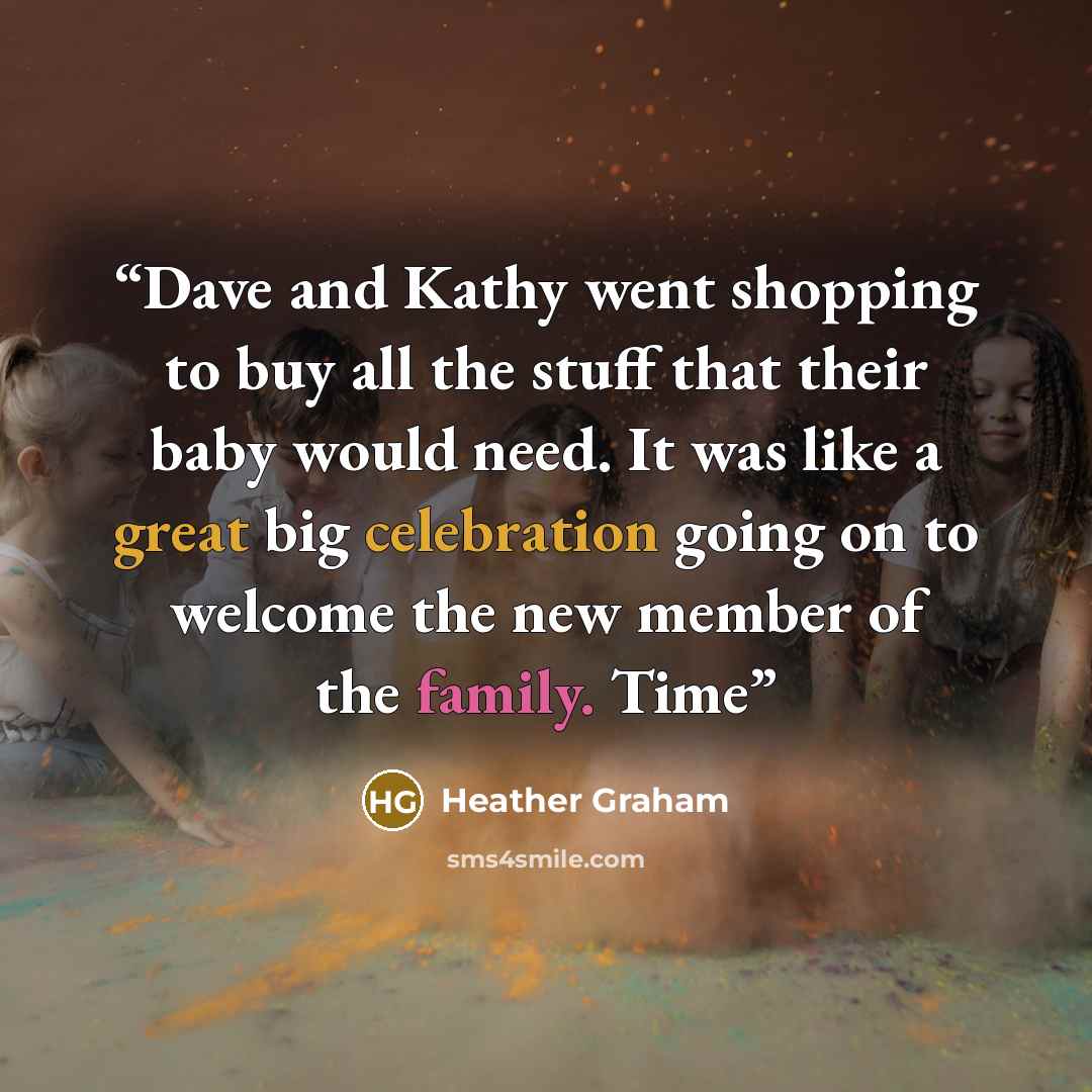 “Dave and Kathy went shopping to buy all the stuff that their baby would need. It was like a great big celebration going on to welcome the new member of the family. Time” quote by Heather Graham