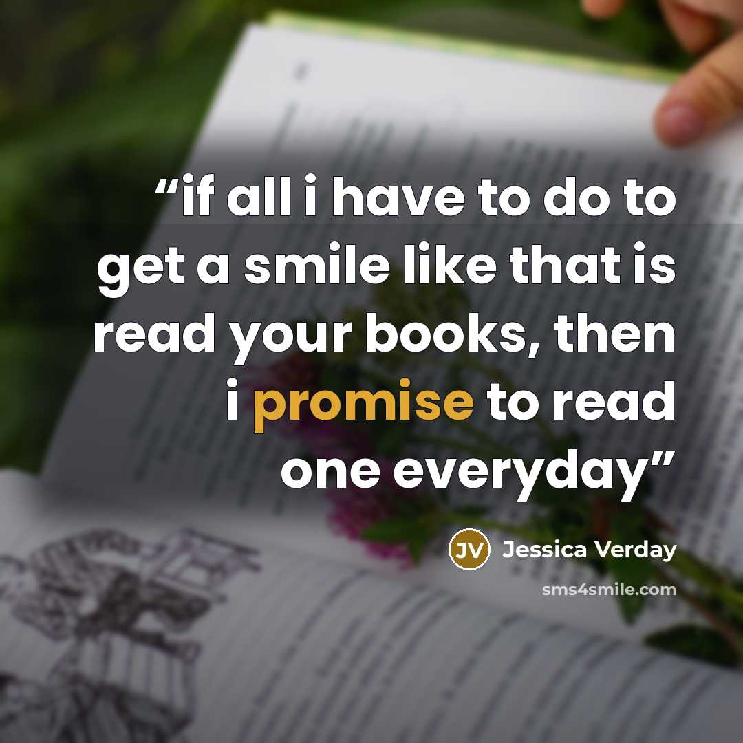 “if all i have to do to get a smile like that is read your books, then i promise to read one everyday” quote by Jessica Verday