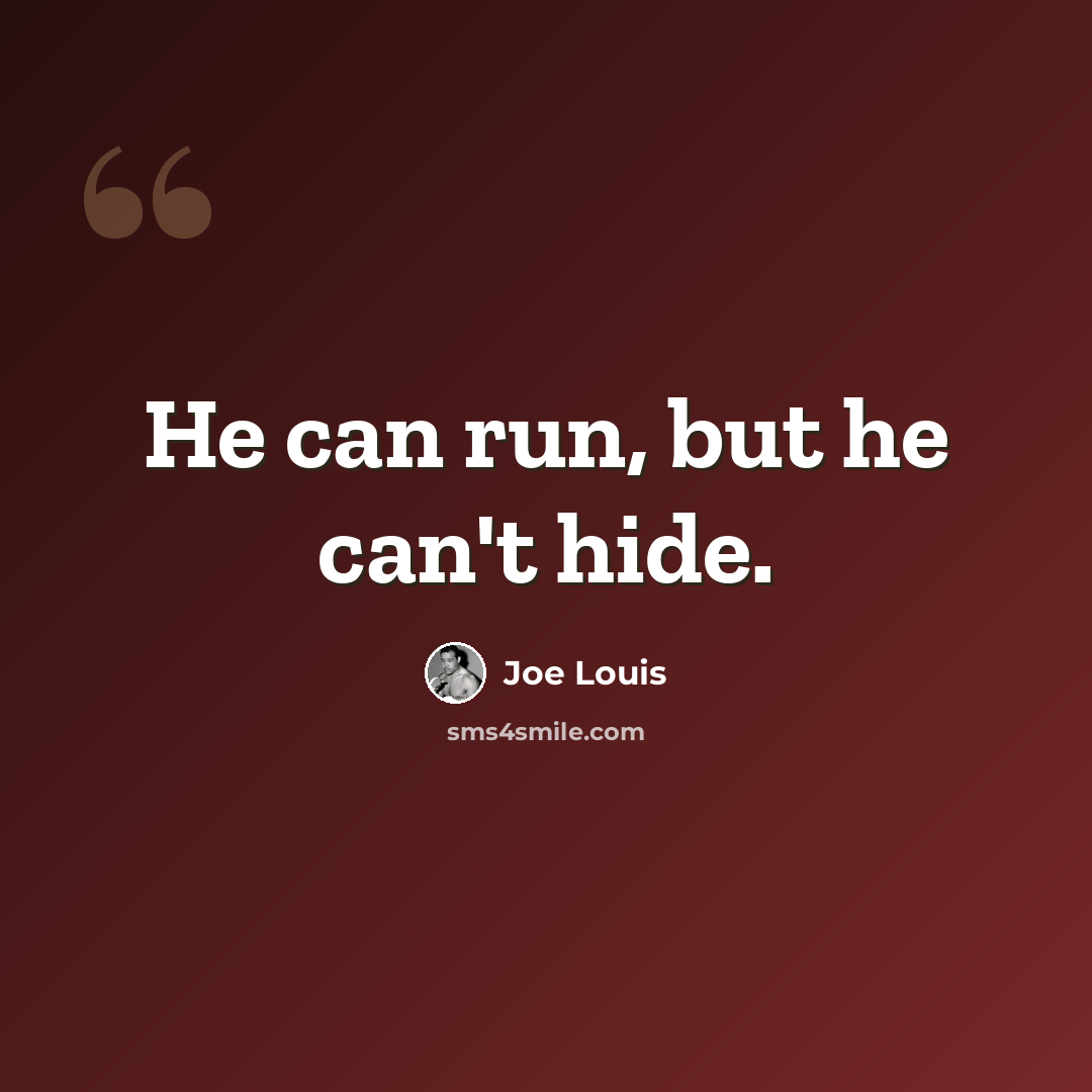 “He can run, but he can't hide.” quote by Joe Louis