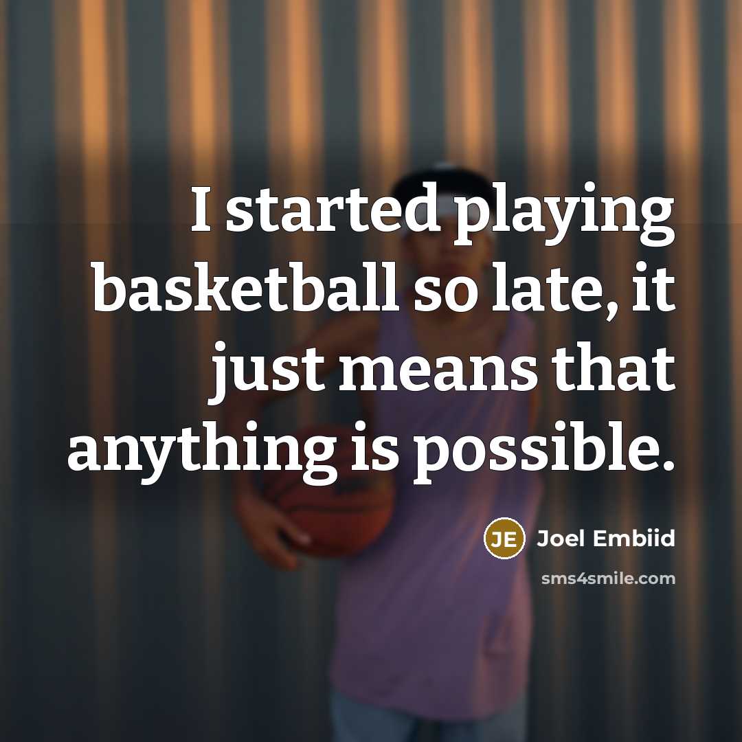 “I started playing basketball so late, it just means that anything is possible.” quote by Joel Embiid