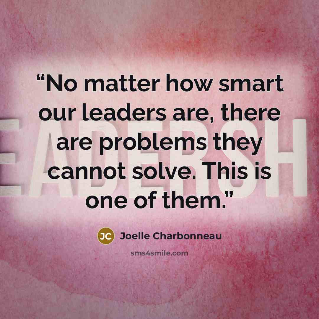 “No matter how smart our leaders are, there are problems they cannot solve. This is one of them.” quote by Joelle Charbonneau