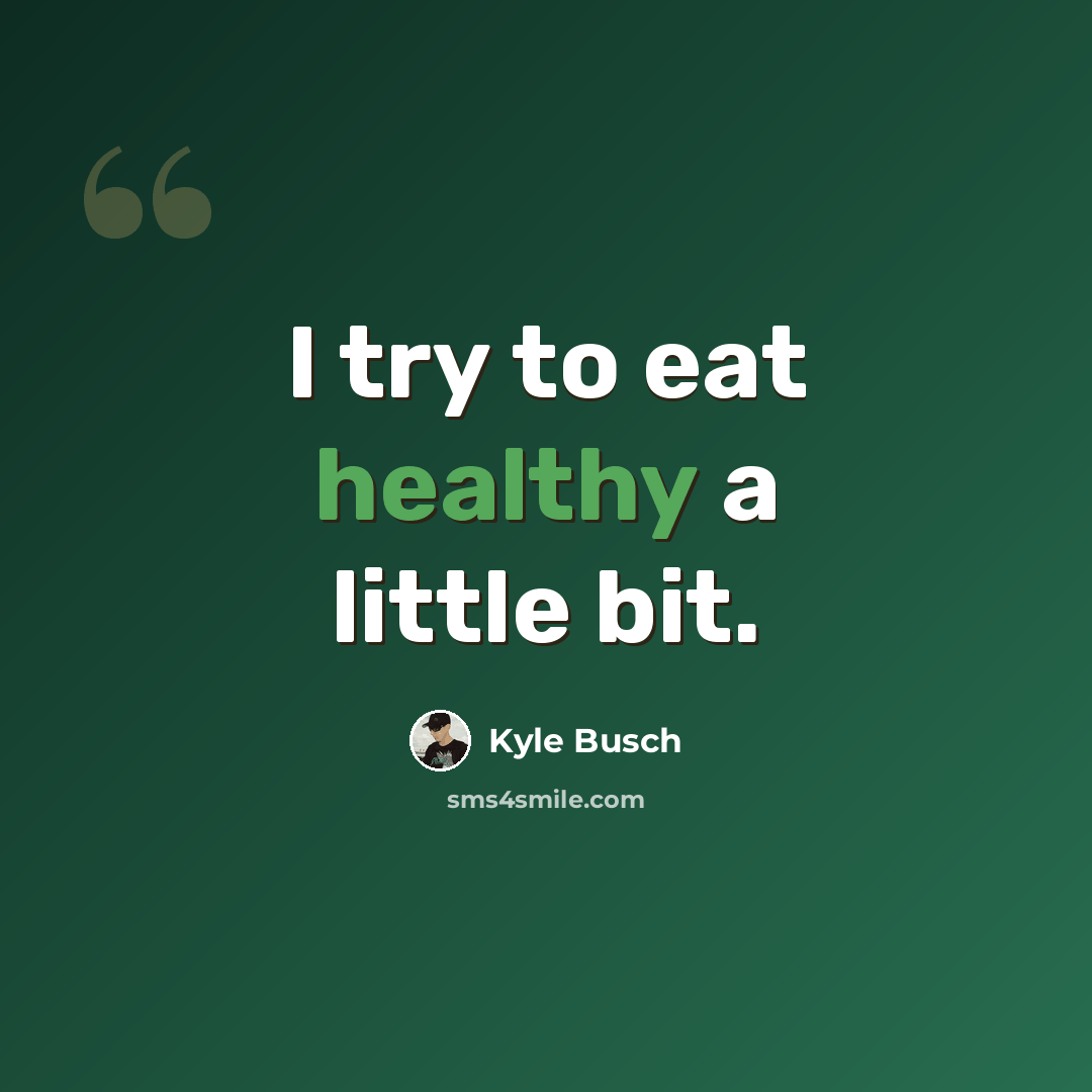 “I try to eat healthy a little bit.” quote by Kyle Busch