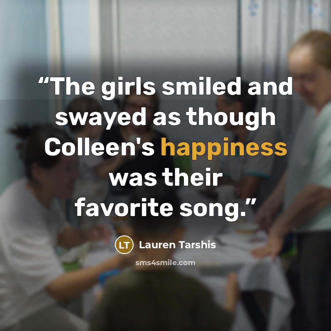 “The girls smiled and swayed as though Colleen's happiness was their favorite song.” quote by Lauren Tarshis
