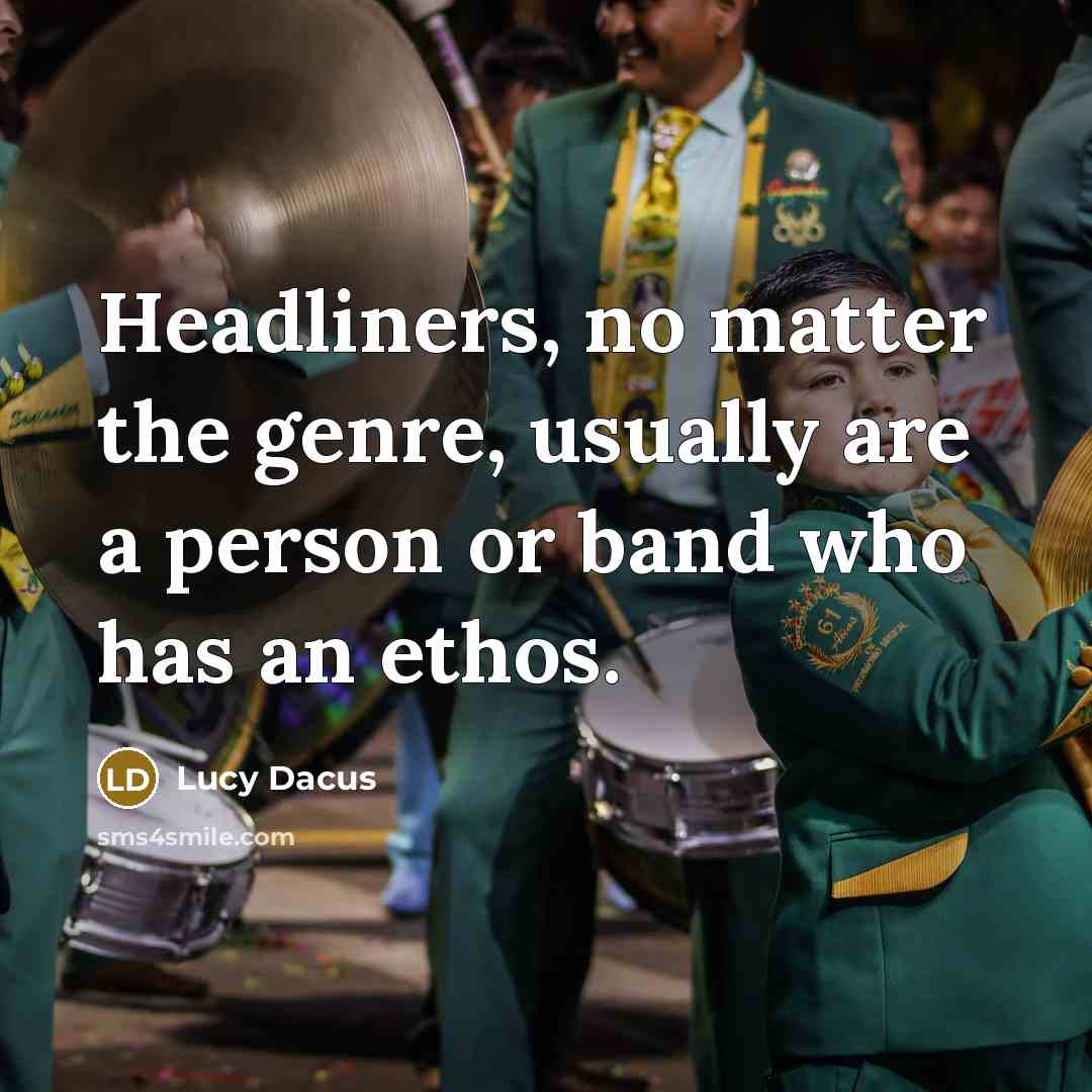 “Headliners, no matter the genre, usually are a person or band who has an ethos.” quote by Lucy Dacus