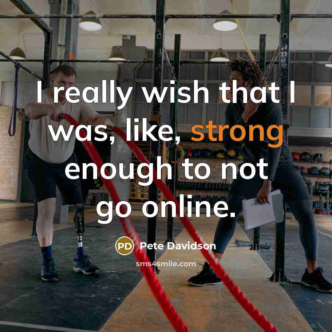 “I really wish that I was, like, strong enough to not go online.” quote by Pete Davidson