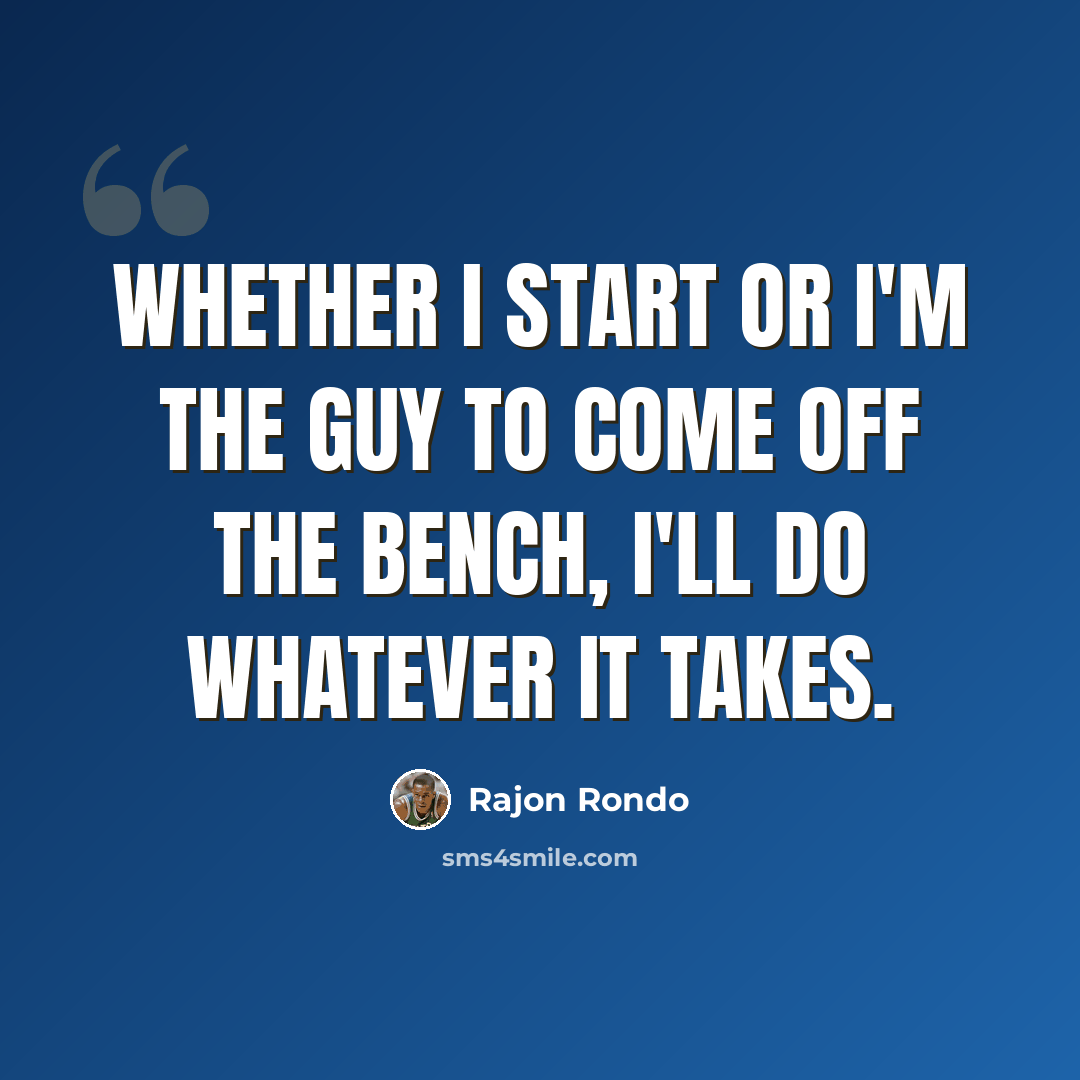 “Whether I start or I'm the guy to come off the bench, I'll do whatever it takes.” quote by Rajon Rondo
