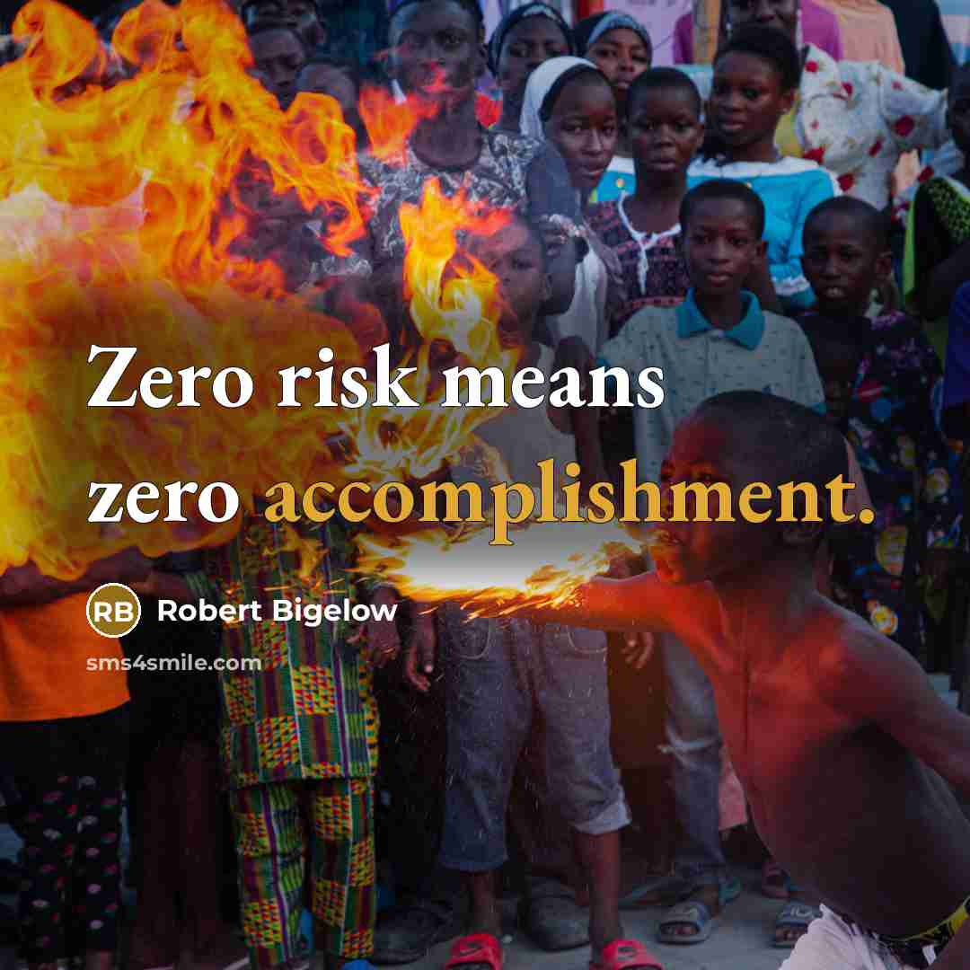 “Zero risk means zero accomplishment.” quote by Robert Bigelow