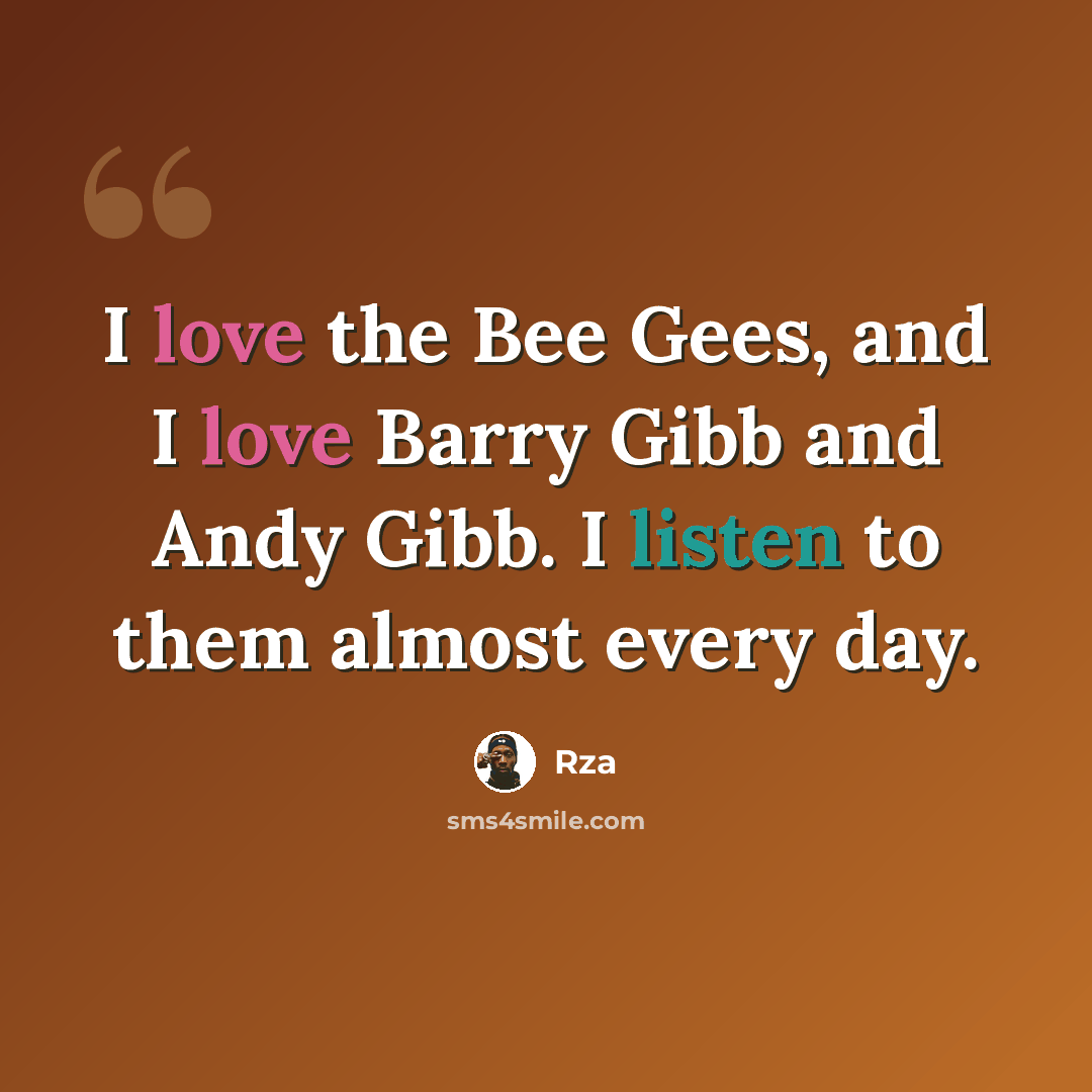 “I love the Bee Gees, and I love Barry Gibb and Andy Gibb. I listen to them almost every day.” quote by Rza