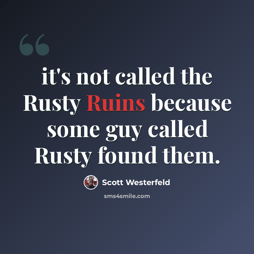 “it's not called the Rusty Ruins because some guy called Rusty found them.” quote by Scott Westerfeld