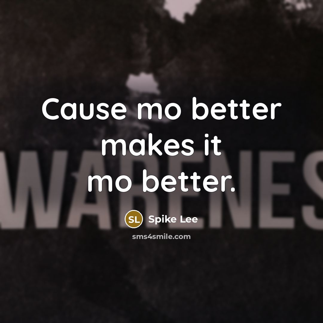 “Cause mo better makes it mo better.” quote by Spike Lee