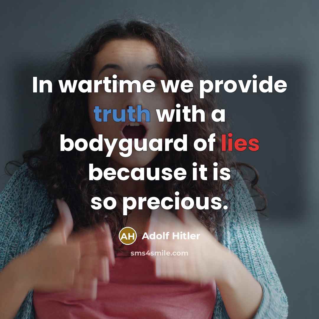 “In wartime we provide truth with a bodyguard of lies because it is so precious.” quote by Adolf Hitler