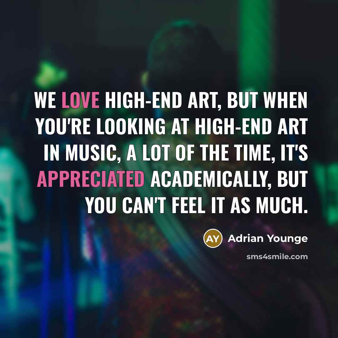 “We love high-end art, but when you're looking at high-end art in music, a lot of the time, it's appreciated academically, but you can't feel it as much.” quote by Adrian Younge