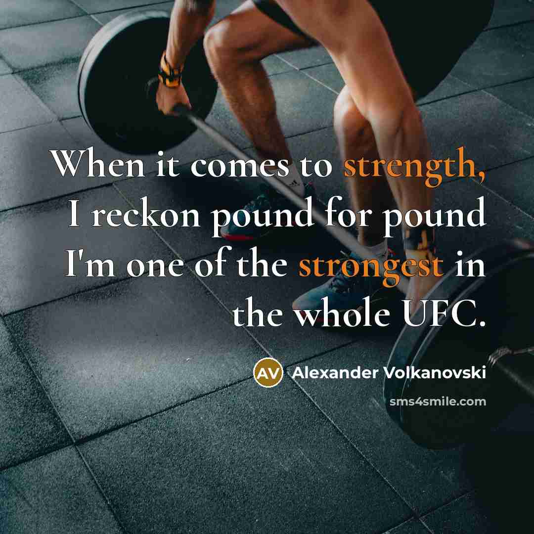 “When it comes to strength, I reckon pound for pound I'm one of the strongest in the whole UFC.” quote by Alexander Volkanovski