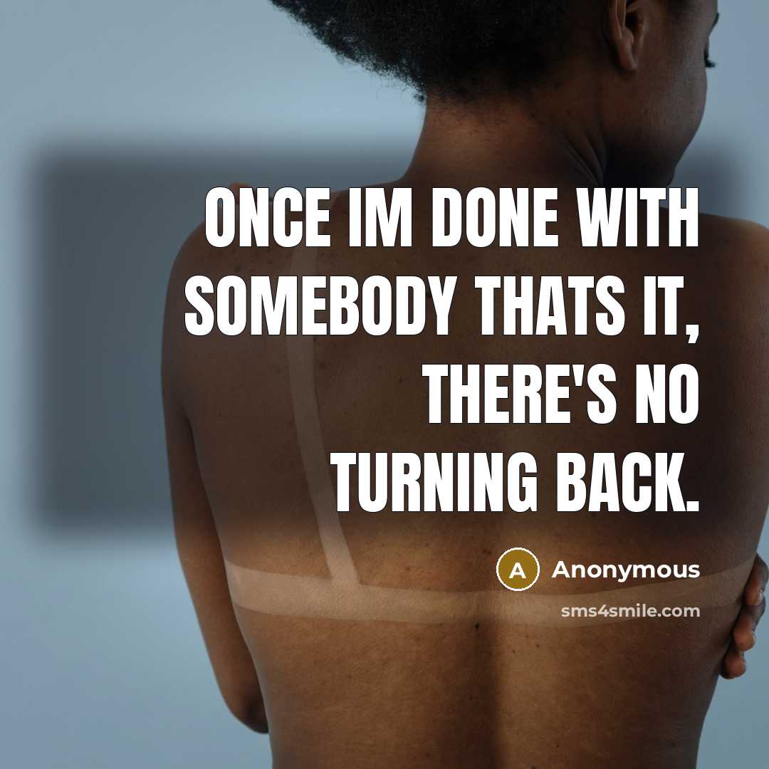 “Once Im done with somebody thats it, there's no turning back.” quote by Anonymous