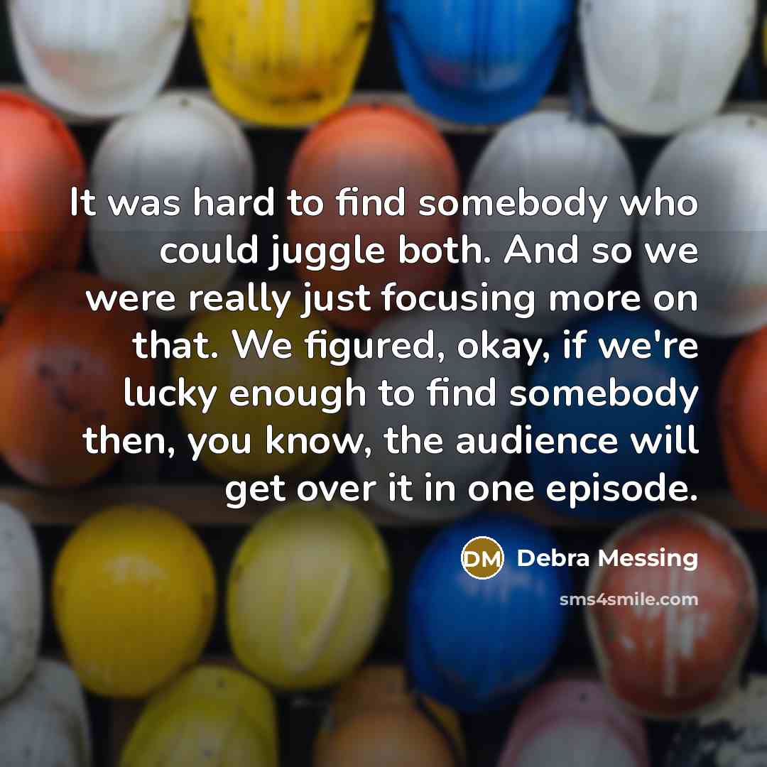 “It was hard to find somebody who could juggle both. And so we were really just focusing more on that. We figured, okay, if we're lucky enough to find somebody then, you know, the audience will get over it in one episode.” quote by Debra Messing