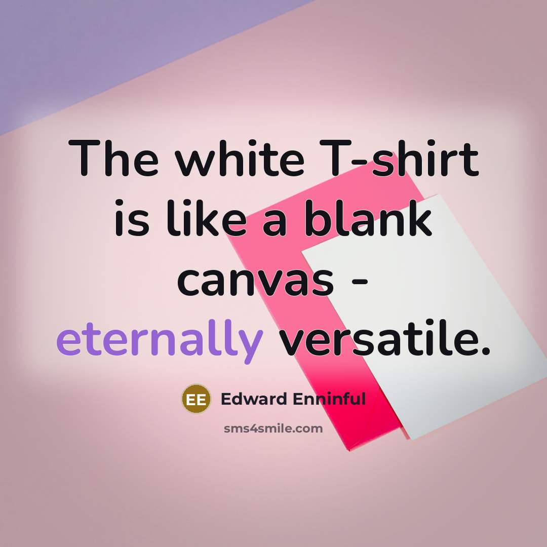 “The white T-shirt is like a blank canvas - eternally versatile.” quote by Edward Enninful