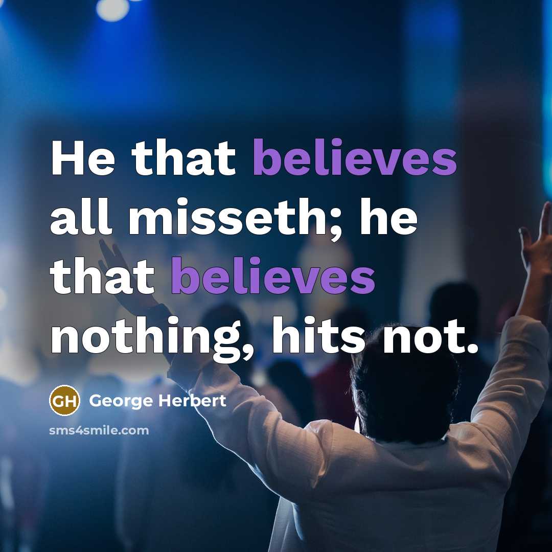 “He that believes all misseth; he that believes nothing, hits not.” quote by George Herbert