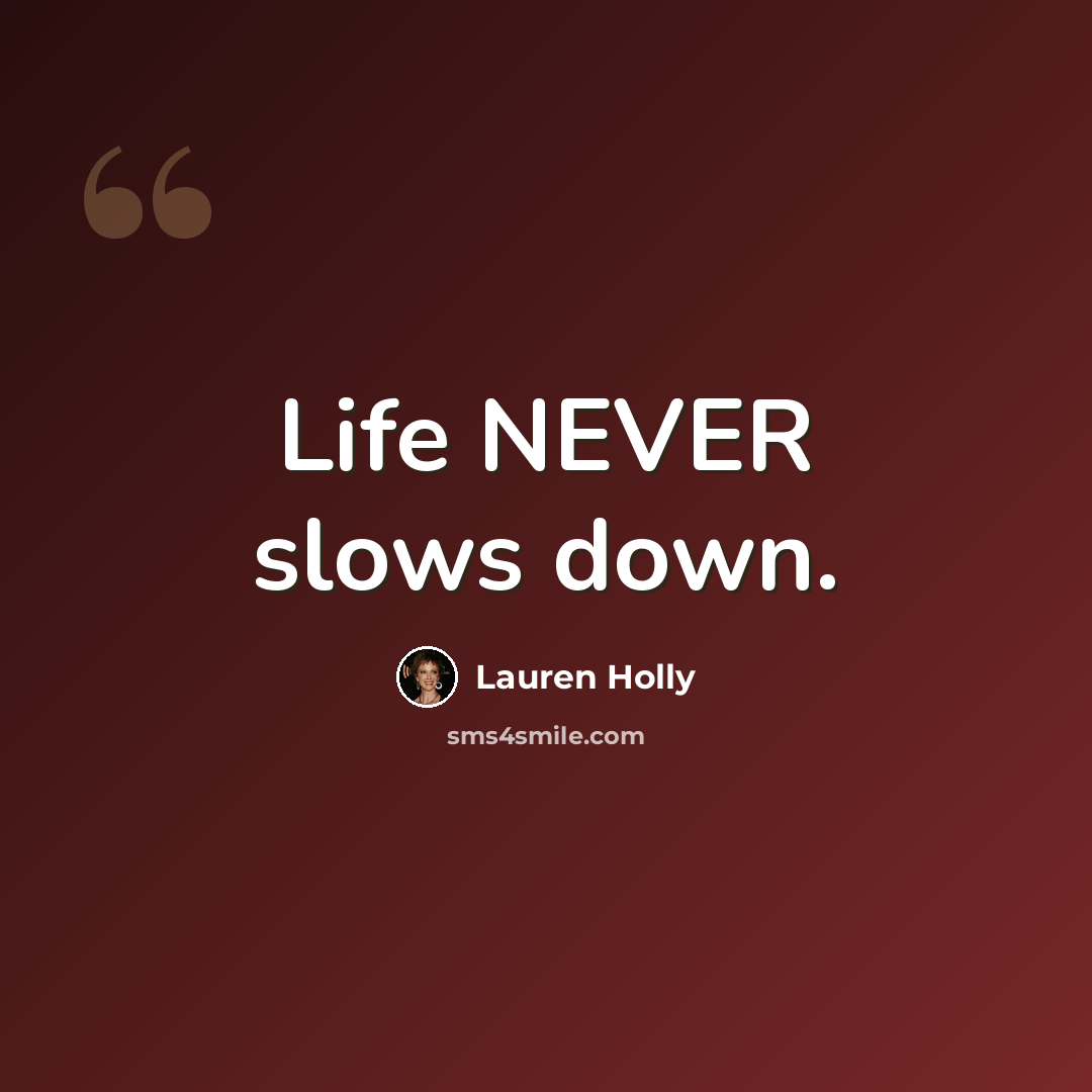 “Life NEVER slows down.” quote by Lauren Holly