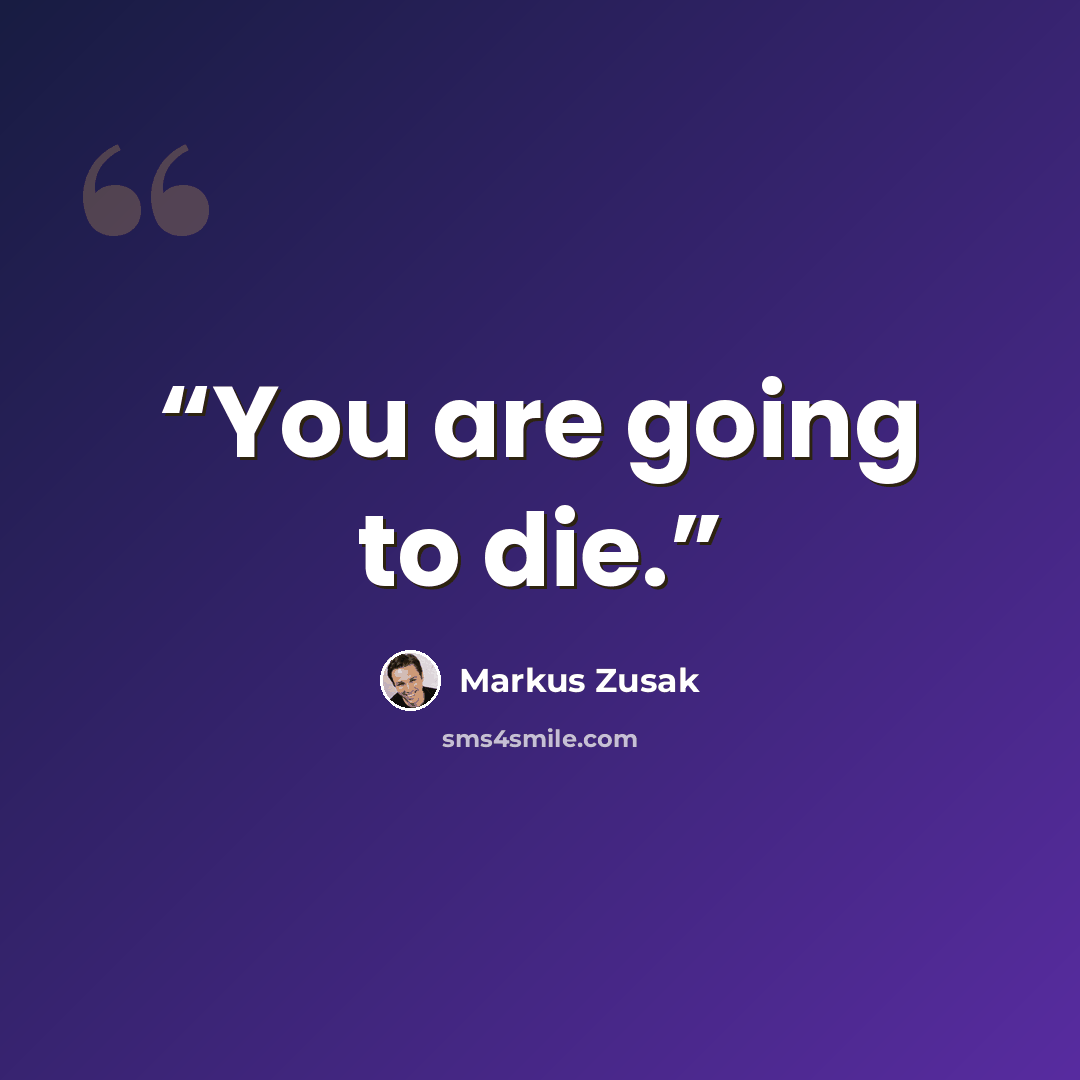 “You are going to die.” quote by Markus Zusak
