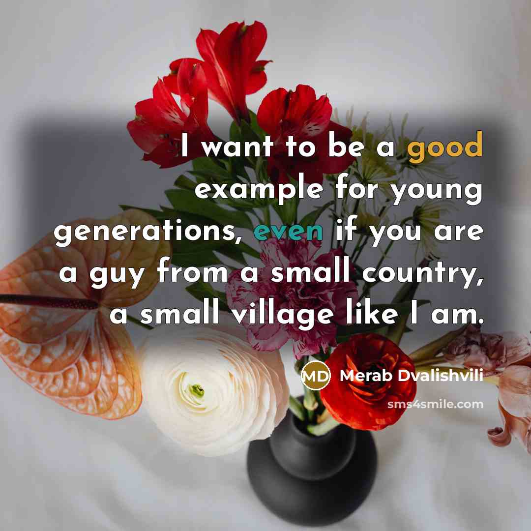 “I want to be a good example for young generations, even if you are a guy from a small country, a small village like I am.” quote by Merab Dvalishvili