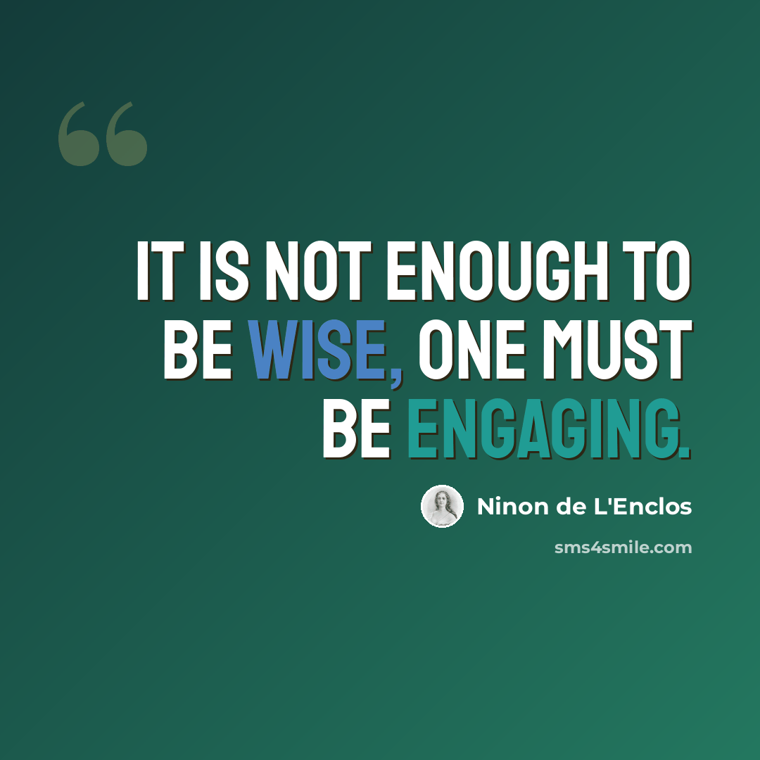 “It is not enough to be wise, one must be engaging.” quote by Ninon de L'Enclos