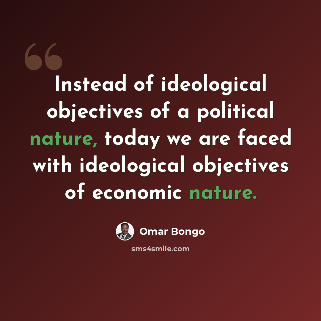 “Instead of ideological objectives of a political nature, today we are faced with ideological objectives of economic nature.” quote by Omar Bongo