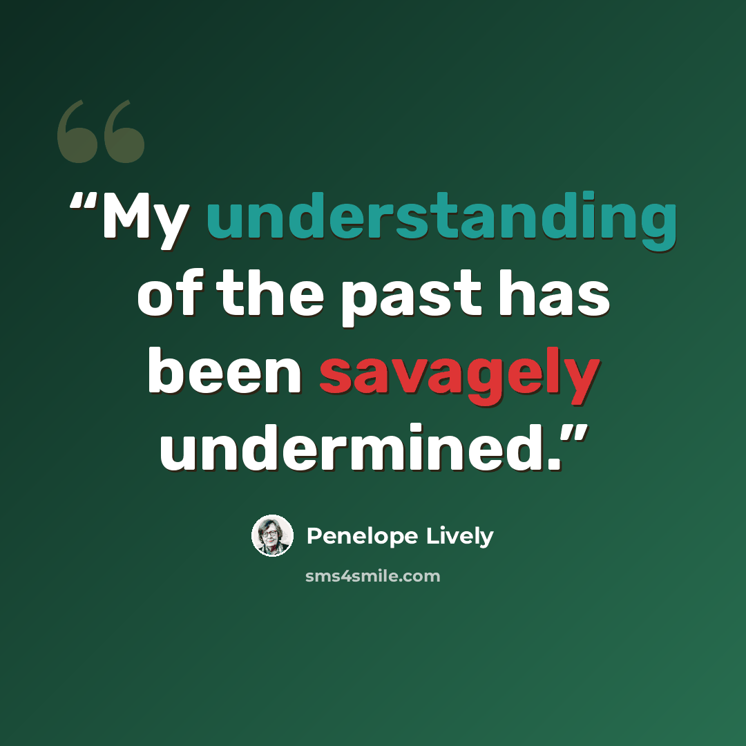 “My understanding of the past has been savagely undermined.” quote by Penelope Lively