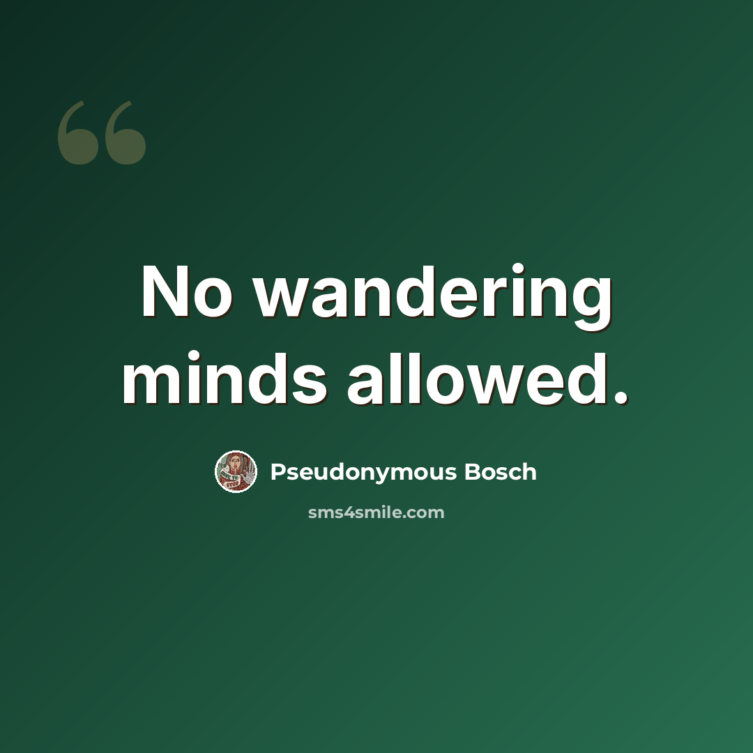 “No wandering minds allowed.” quote by Pseudonymous Bosch