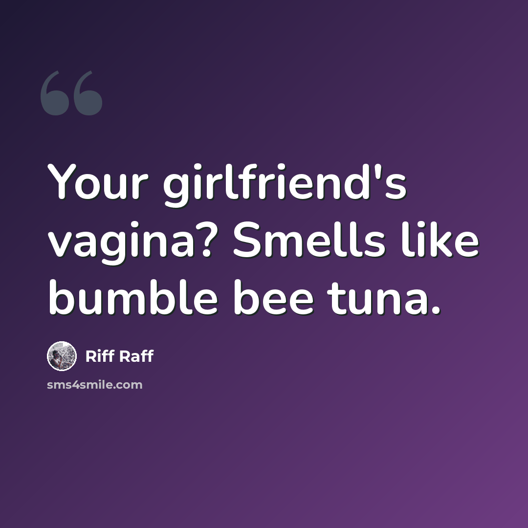 “Your girlfriend's vagina? Smells like bumble bee tuna.” quote by Riff Raff