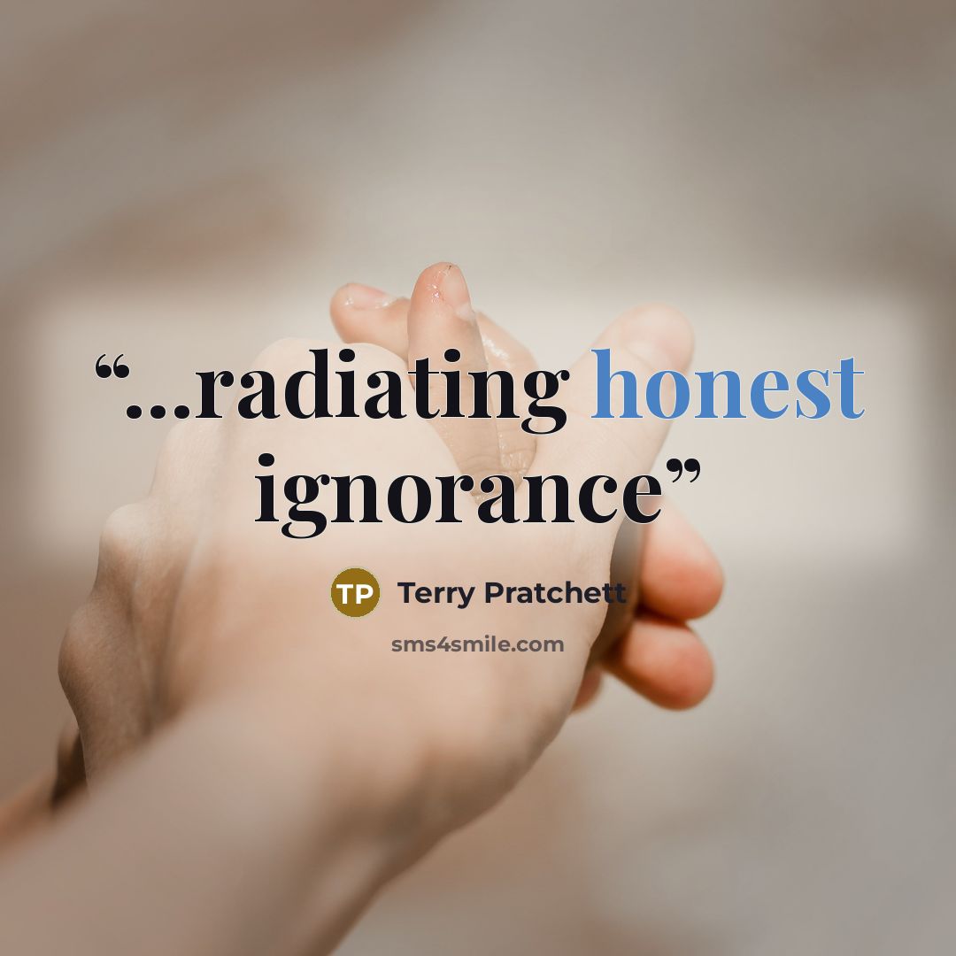 “...radiating honest ignorance” quote by Terry Pratchett