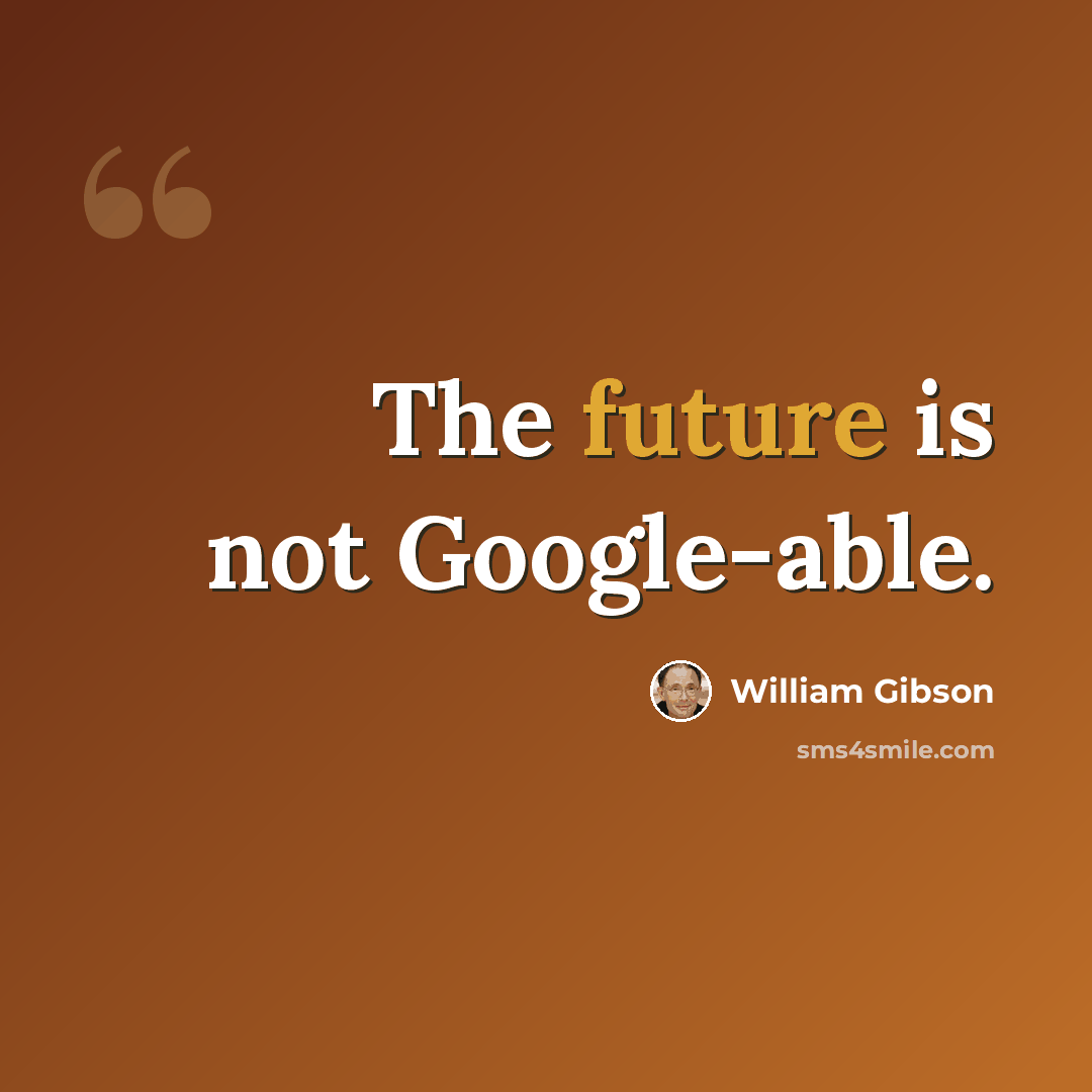 “The future is not Google-able.” quote by William Gibson